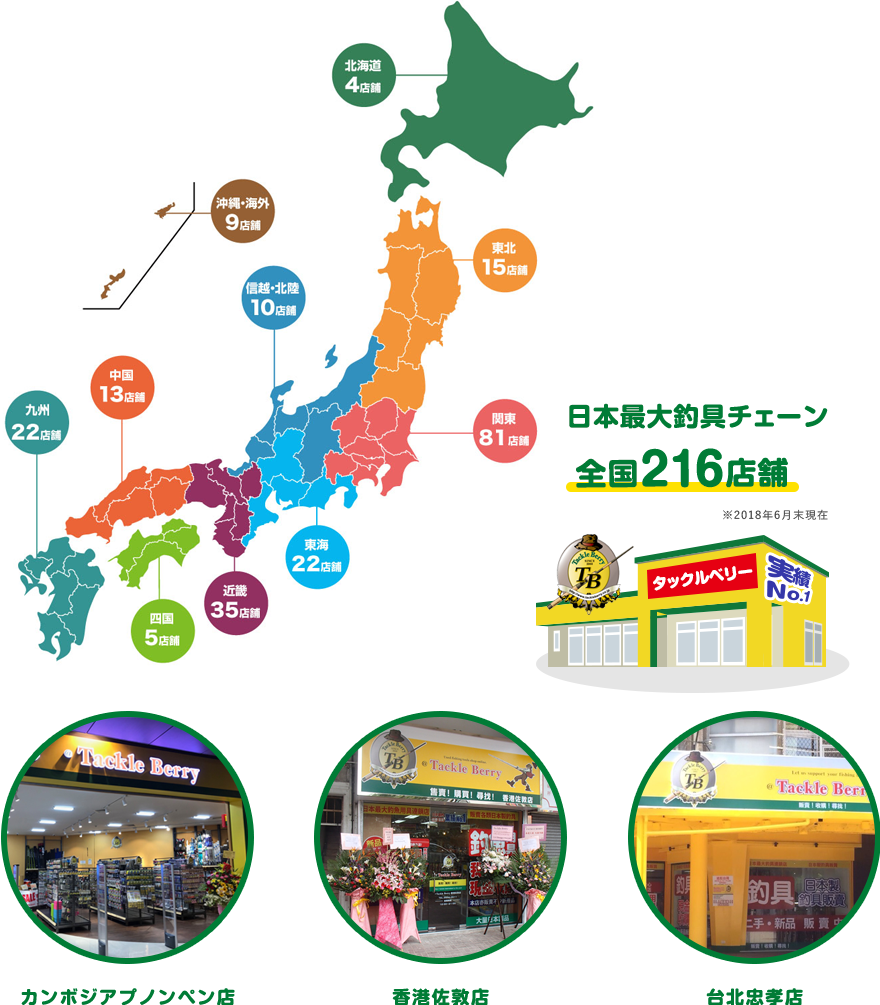 日本最大釣具チェーン全国216店舗　※2018年6月末現在　その他海外店舗：カンボジアプノンペン イオンモールセンソックシティ店　香港佐敦店　台北忠孝店