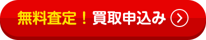 無料査定！今すぐ買取申込みはこちら