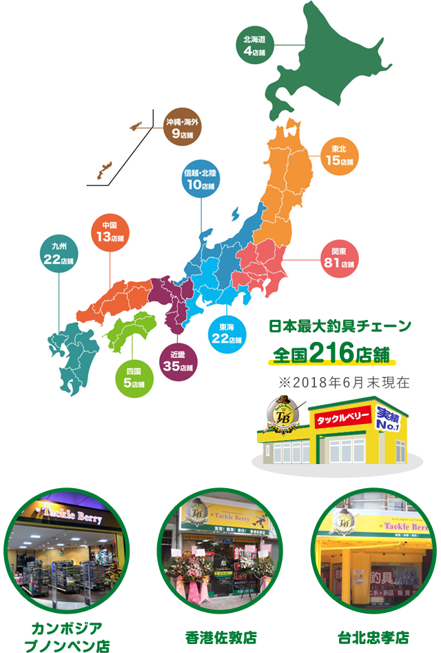 日本最大釣具チェーン全国216店舗　※2018年6月末現在　その他海外店舗：カンボジアプノンペン イオンモールセンソックシティ店　香港佐敦店　台北忠孝店